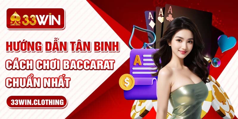 Hướng dẫn tân binh cách chơi Baccarat chuẩn nhất